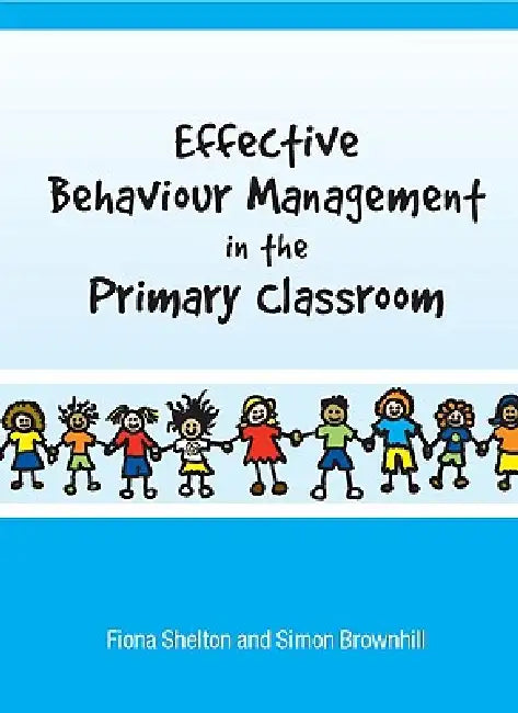 Effective Behaviour Management in the Primary Classroom (English, Fiona Shelton | Simon Brownhill)
