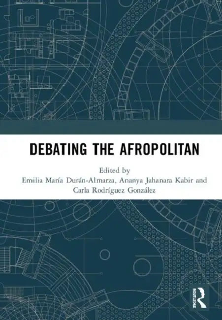 Debating the Afropolitan (English, Durán-Almarza Emilia Mar | Ananya Jahanara Kabir | Carla Rodríguez González)