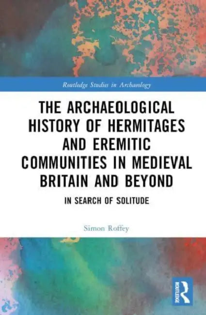 An Archaeological History of Hermitages and Eremitic Communities in Medieval Britain and Beyond (English, Roffey Simon)