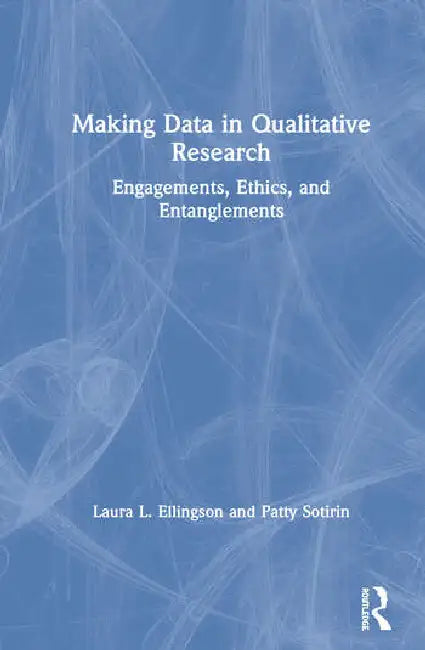 Making Data in Qualitative Research (English, Ellingson Laura L. | Patty Sotirin)
