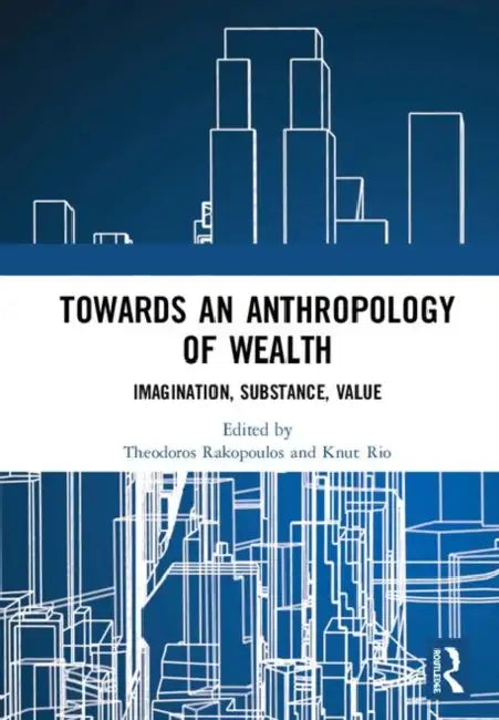 Towards an Anthropology of Wealth (English, Rakopoulos Theodoros | Knut Rio)