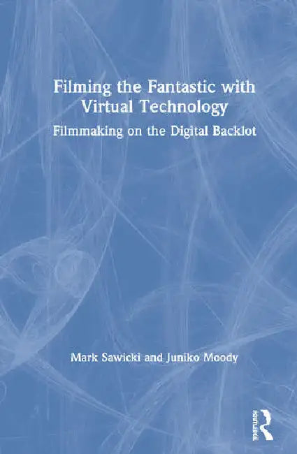 Filming the Fantastic with Virtual Technology (English, Sawicki Mark | Juniko Moody)