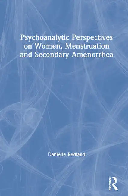 Psychoanalytic Perspectives on Women, Menstruation and Secondary Amenorrhea (English, Redland Danielle)