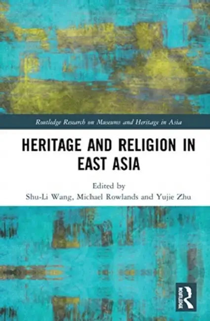 Heritage and Religion in East Asia (English, Wang Shu-Li | Michael Rowlands | Yujie Zhu)