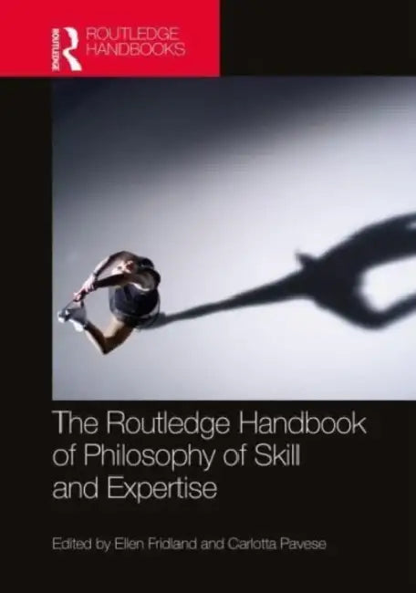 The Routledge Handbook of Philosophy of Skill and Expertise (English, Ellen Fridland | Carlotta Pavese)