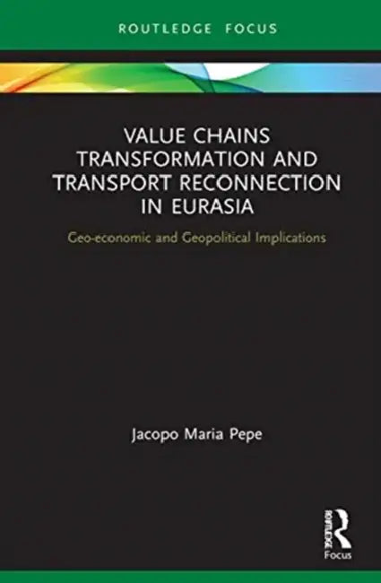 Value Chains Transformation and Transport Reconnection in Eurasia (English, Pepe Jacopo Maria)