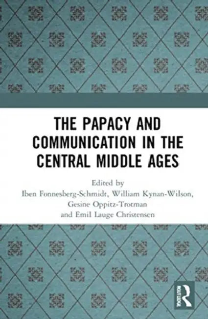 The Papacy and Communication in the Central Middle Ages (English, Fonnesberg-Schmidt Iben | William Kynan-Wilson | Gesine Oppitz-Trotman)
