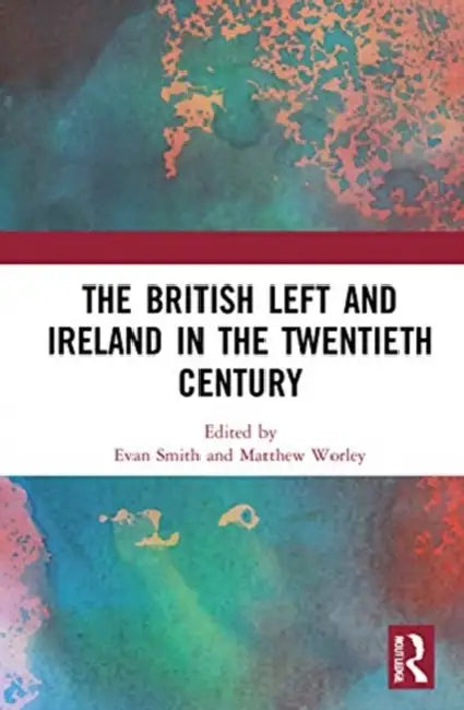 The British Left and Ireland in the Twentieth Century (English, Smith Evan | Matthew Worley)