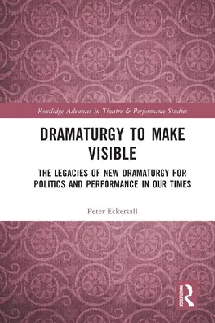 Dramaturgy to Make Visible (English, Peter Eckersall)