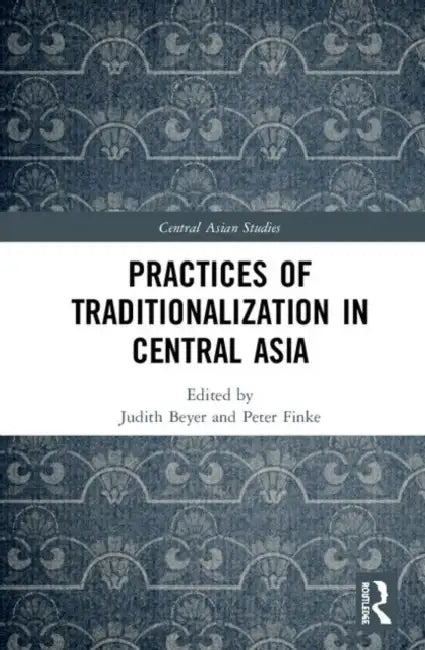 Practices of Traditionalization in Central Asia (English, Beyer Judith | Peter Finke)