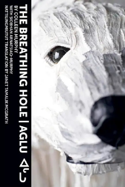 The Breathing Hole - Aglu (English, Colleen Murphy | Janet Tamalik McGrath | Siobhan Arnatsiaq-Murphy)