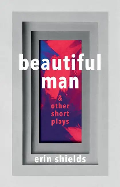 Beautiful Man & Other Short Plays (English, Erin Shields)