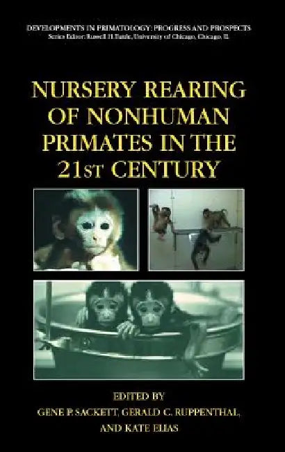 Nursery Rearing of Nonhuman Primates in the 21st Century (English, Gene P. Sackett | Gerald Ruppenthal | Kate Elias)