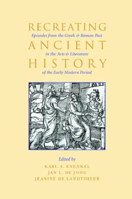 Recreating Ancient History (English, Karl A. E. Enenkel | Jan de Jong | Jeanine De Landtsheer)