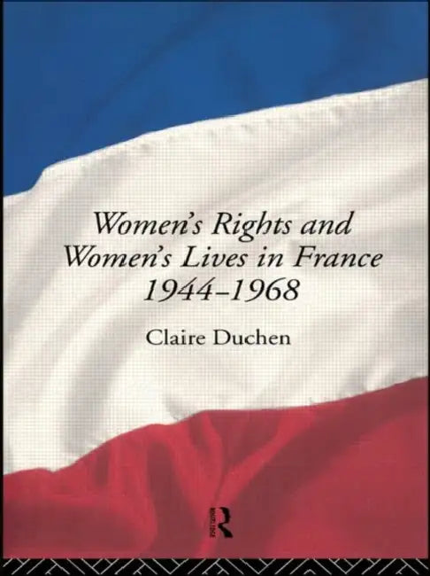Women's Rights and Women's Lives in France 1944-1968 (English, Claire Duchen)