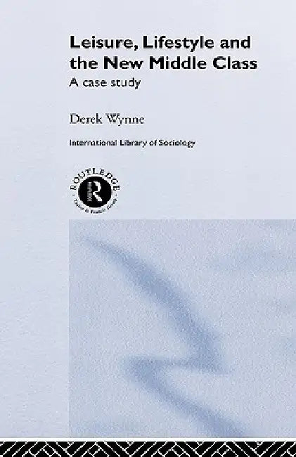 Leisure, Lifestyle and the New Middle Class (English, Derek Wynne)