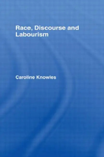 Race, Discourse and Labourism (English, Knowles Caroline)