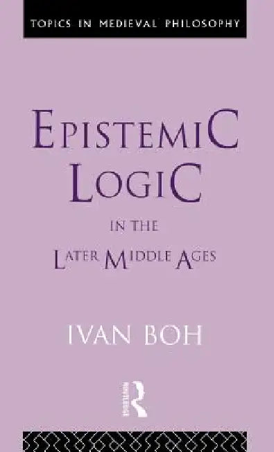 Epistemic Logic in the Later Middle Ages (English, Ivan Boh)