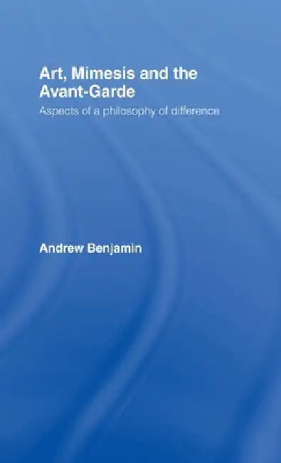 Art, Mimesis and the Avant-Garde (English, Andrew Benjamin)