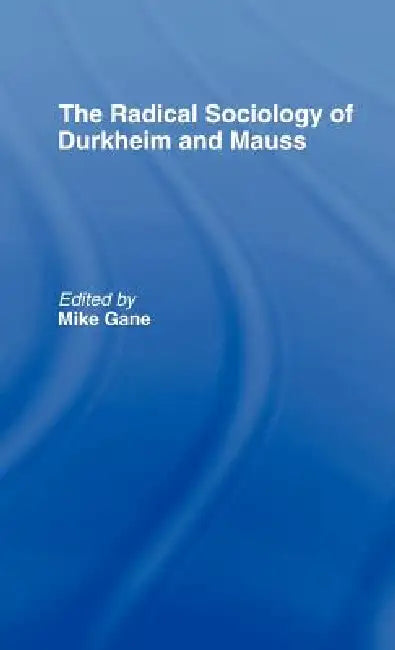 Radical Sociology of Durkheim and Mauss (English, Mike J. Gane)