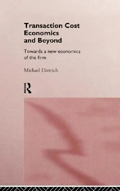 Transaction Cost Economics and Beyond (English, Michael Dietrich)