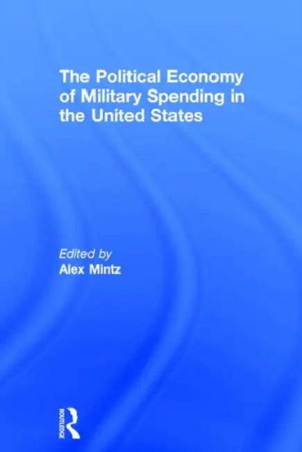 The Political Economy of Military Spending in the United States (English, Mintz Alex)