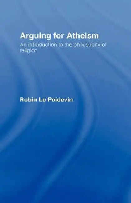 Arguing for Atheism (English, Robin Le Poidevin)