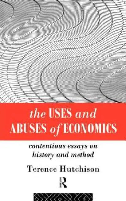 The Uses and Abuses of Economics (English, Terence Hutchison)