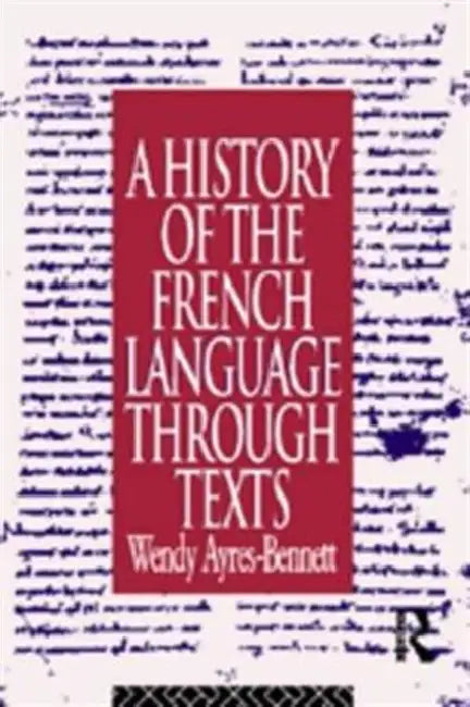 A History of the French Language Through Texts (English, Wendy Ayres-Bennett)