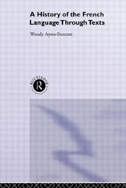 A History of the French Language Through Texts (English, Wendy Ayres-Bennett)