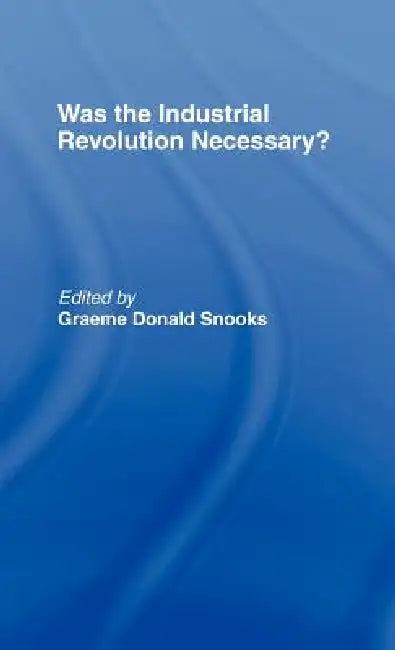 Was the Industrial Revolution Necessary? (English, Graeme Snooks)