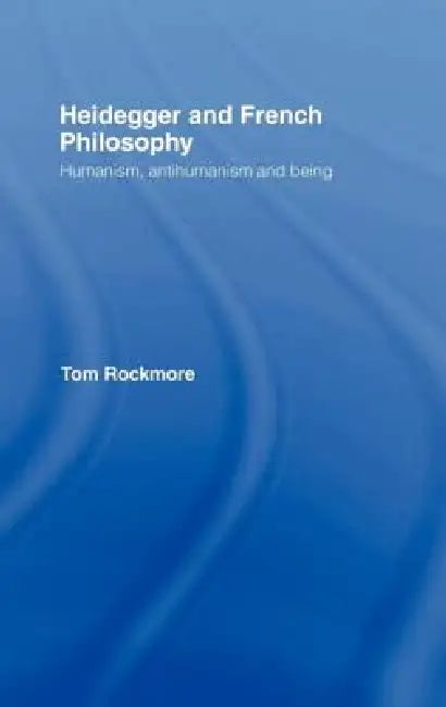 Heidegger and French Philosophy (English, Tom Rockmore)