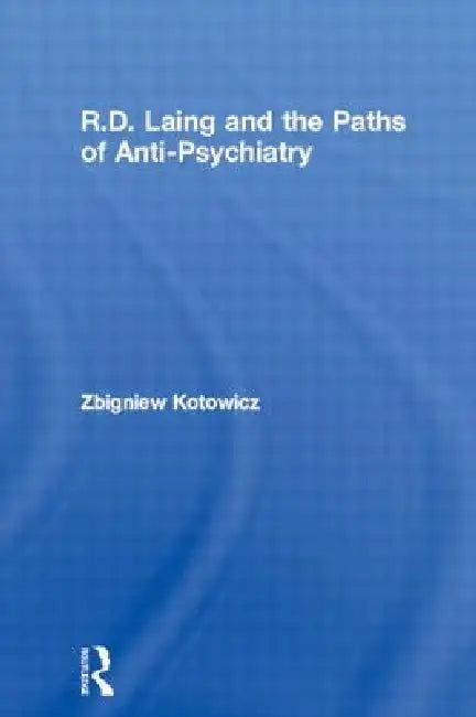 R.D. Laing and the Paths of Anti-Psychiatry (English, Zbigniew Kotowicz)