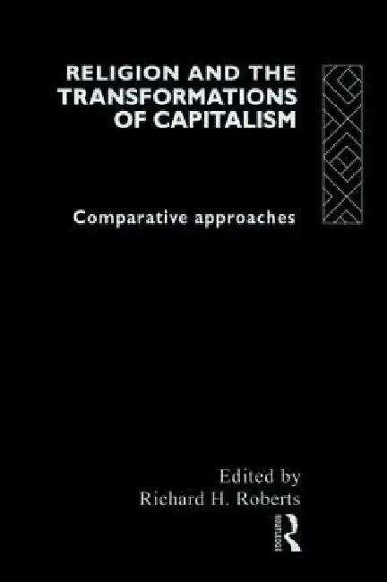 Religion and The Transformation of Capitalism (English, Richard H. Roberts)