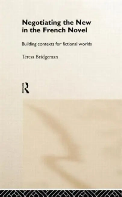 Negotiating the New in the French Novel (English, Teresa Bridgeman)
