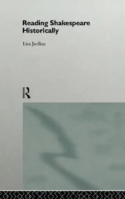Reading Shakespeare Historically (English, Lisa Jardine)