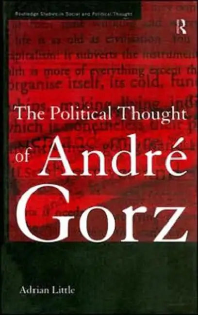 The Political Thought of Andre Gorz (English, Little Adrian)