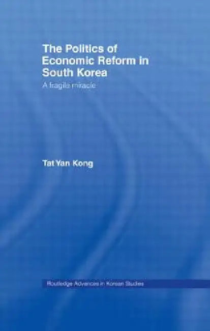 The Politics of Economic Reform in South Korea (English, Tat Yan Kong)