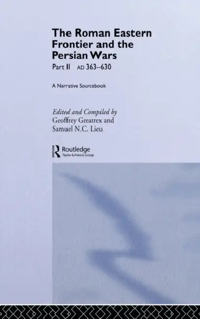The Roman Eastern Frontier and the Persian Wars AD 363-628 (English, Greatrex Geoffrey | Samuel N. C. Lieu)