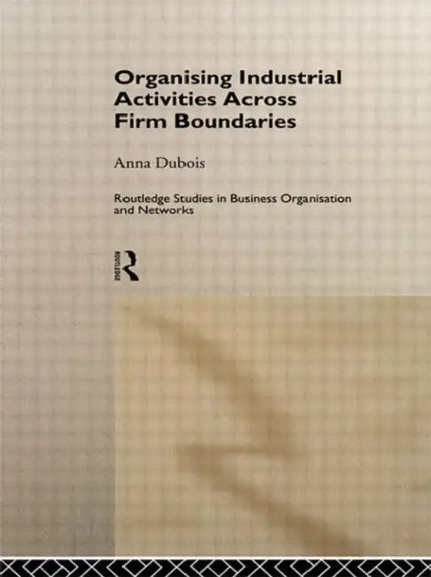 Organizing Industrial Activities Across Firm Boundaries (English, Dubois Anna)