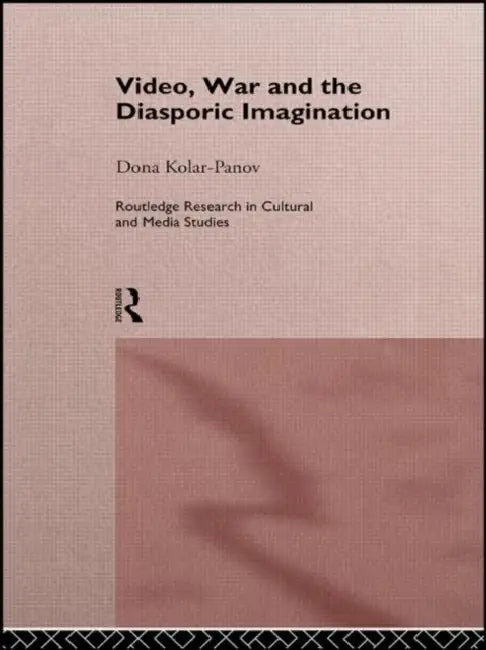 Video, War and the Diasporic Imagination (English, Dona Kolar-Panov)
