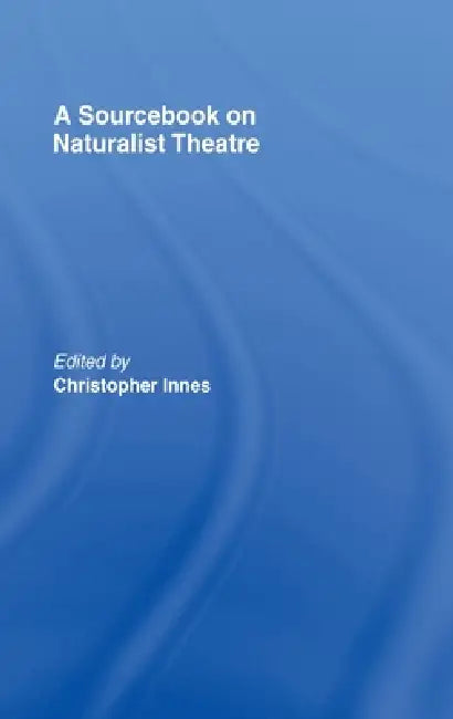 A Sourcebook on Naturalist Theatre (English, Christopher Innes)