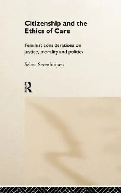 Citizenship and the Ethics of Care (English, Selma Sevenhuijsen)