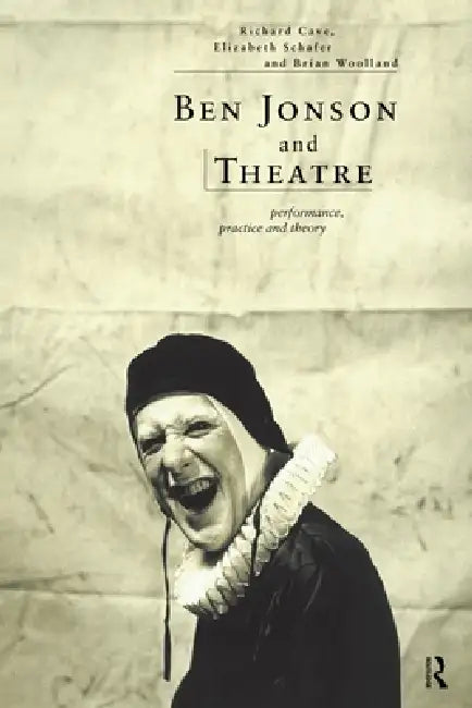 Ben Jonson and Theatre (English, Richard Cave | Elizabeth Schafer | Brian Woolland)