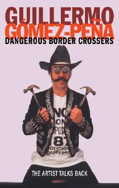 Dangerous Border Crossers (English, Guillermo Gomez-Pena)