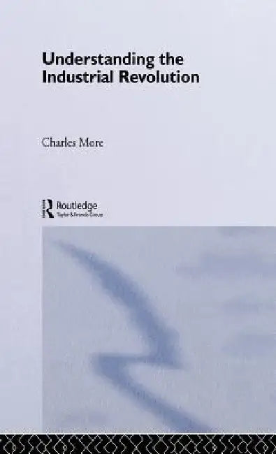 Understanding the Industrial Revolution (English, Charles More)