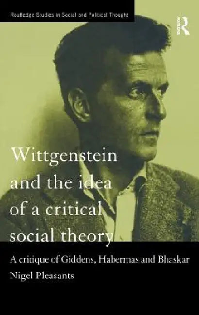 Wittgenstein and the Idea of a Critical Social Theory (English, Nigel Pleasants)