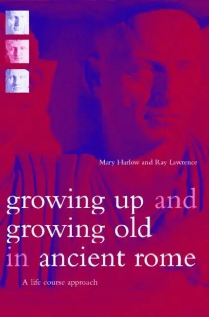 Growing Up and Growing Old in Ancient Rome (English, Mary Harlow | Ray Laurence)
