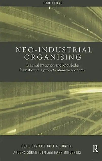 Neo-Industrial Organising (English, Eskil Ekstedt | Rolf A. Lundin | Anders Soderholm)
