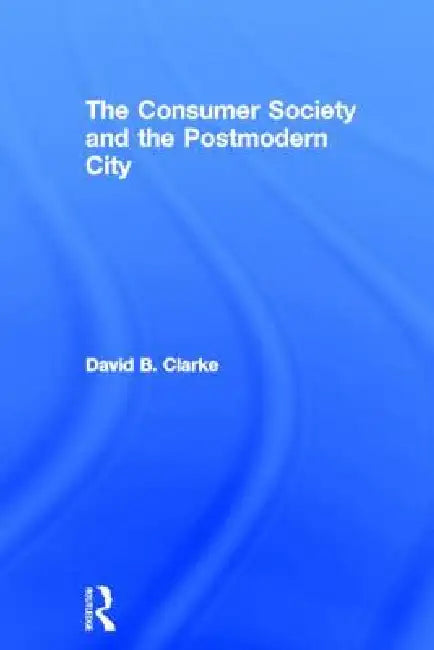 Consumer Society and the Post-modern City (English, David B. Clarke)
